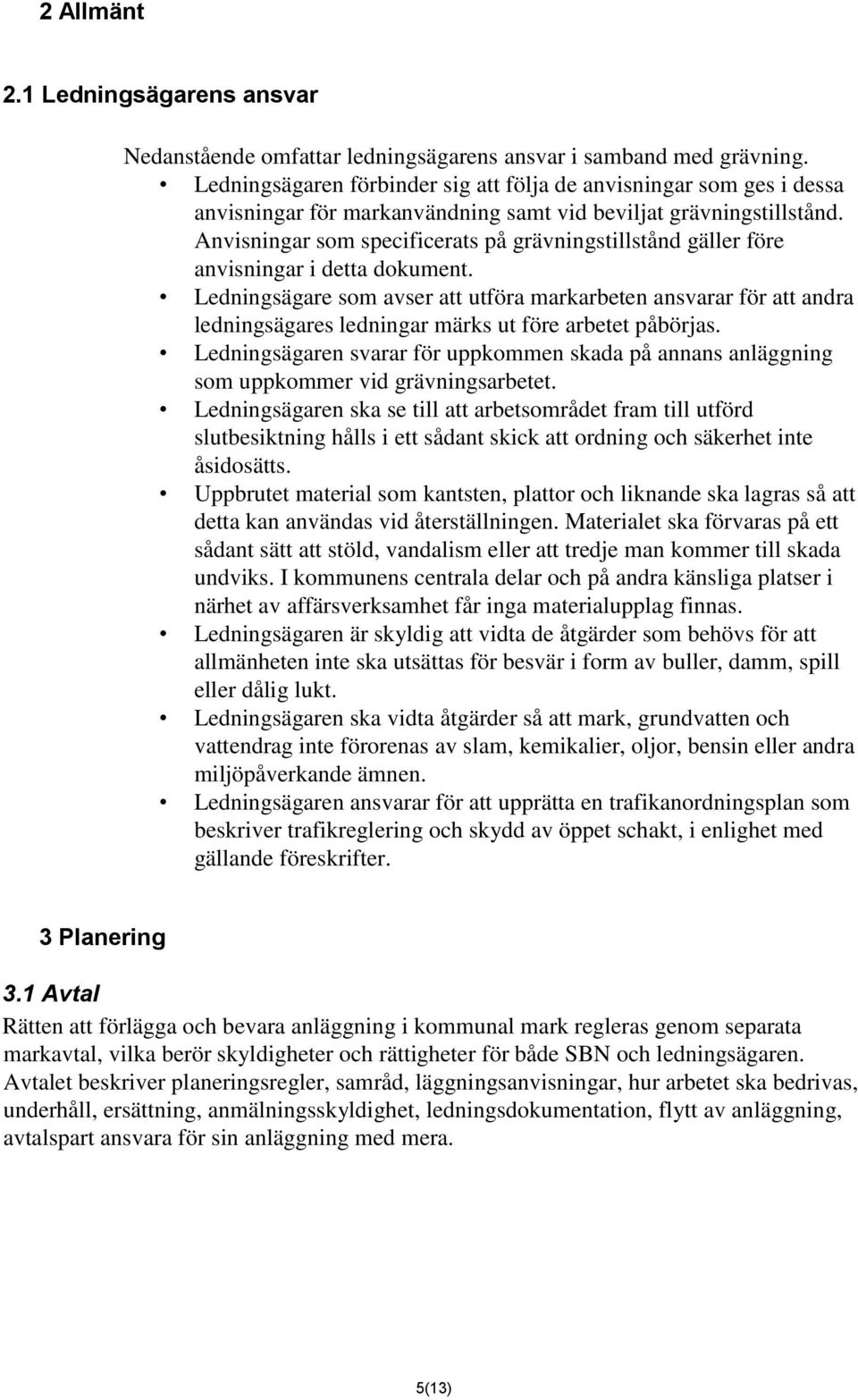Anvisningar som specificerats på grävningstillstånd gäller före anvisningar i detta dokument.