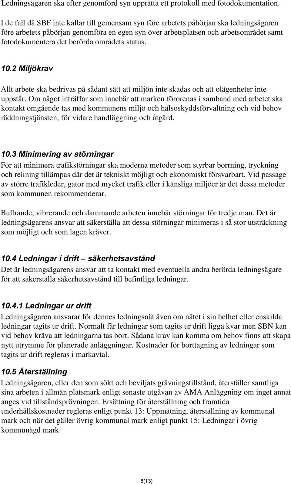 berörda områdets status. 10.2 Miljökrav Allt arbete ska bedrivas på sådant sätt att miljön inte skadas och att olägenheter inte uppstår.
