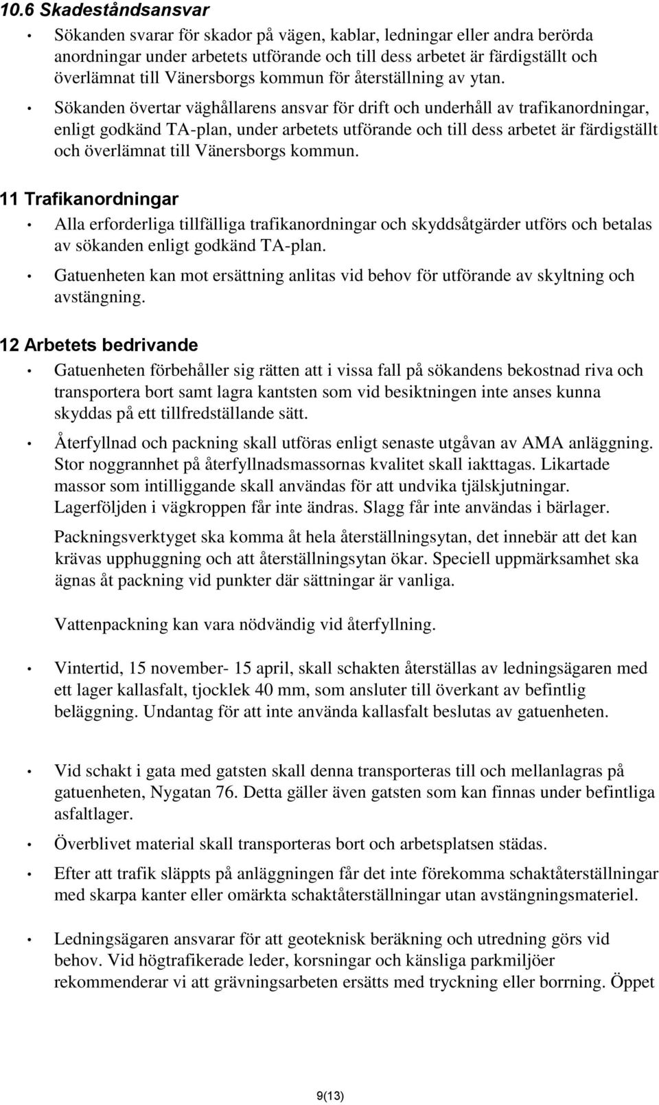 Sökanden övertar väghållarens ansvar för drift och underhåll av trafikanordningar, enligt godkänd TA-plan, under arbetets utförande och till dess arbetet är färdigställt och överlämnat till