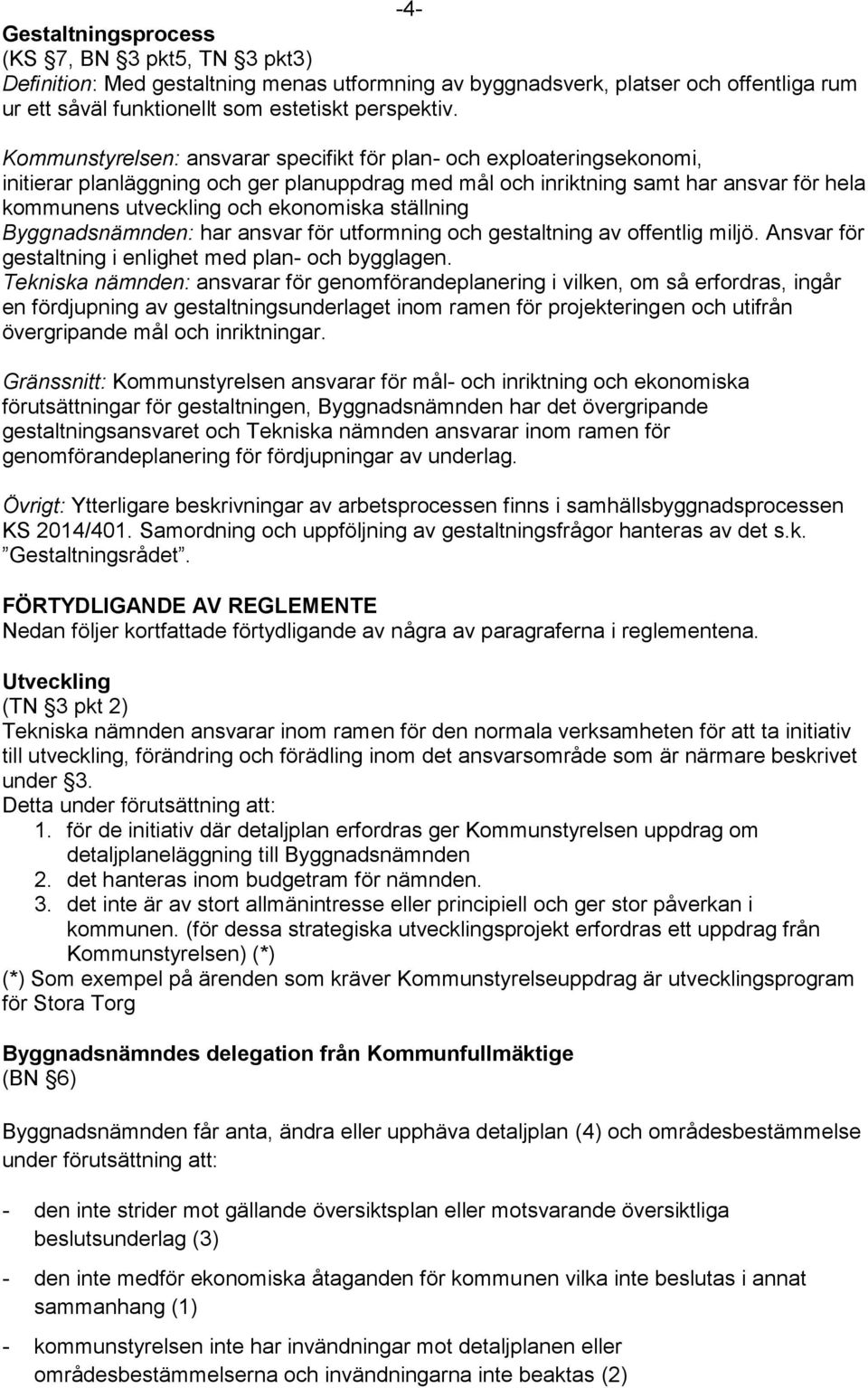 ställning Byggnadsnämnden: har ansvar för utformning och gestaltning av offentlig miljö. Ansvar för gestaltning i enlighet med plan- och bygglagen.