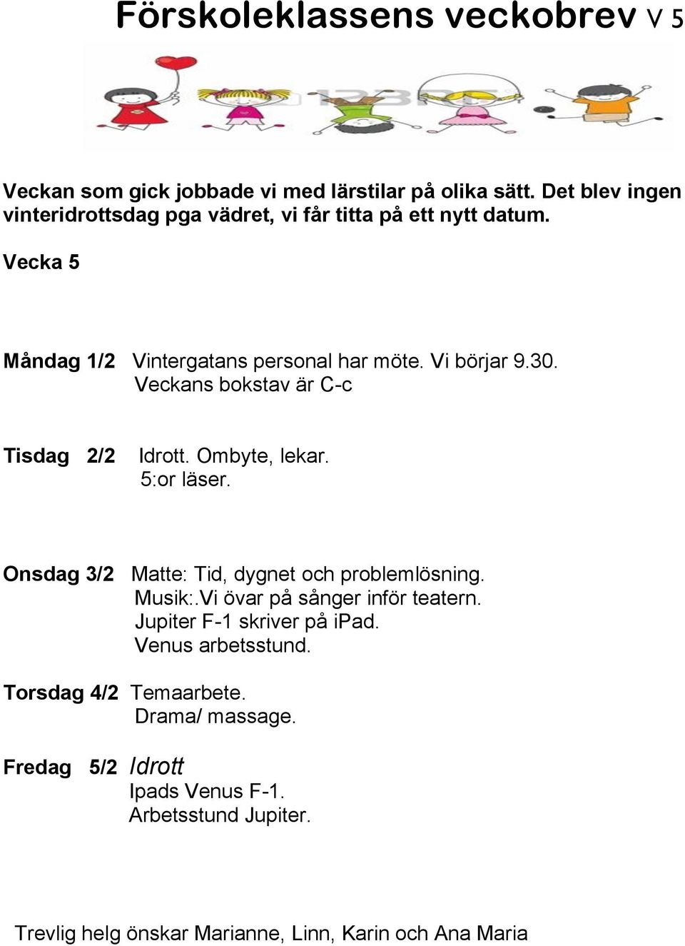 Veckans bokstav är C-c Tisdag 2/2 Idrott. Ombyte, lekar. 5:or läser. Onsdag 3/2 Matte: Tid, dygnet och problemlösning. Musik:.