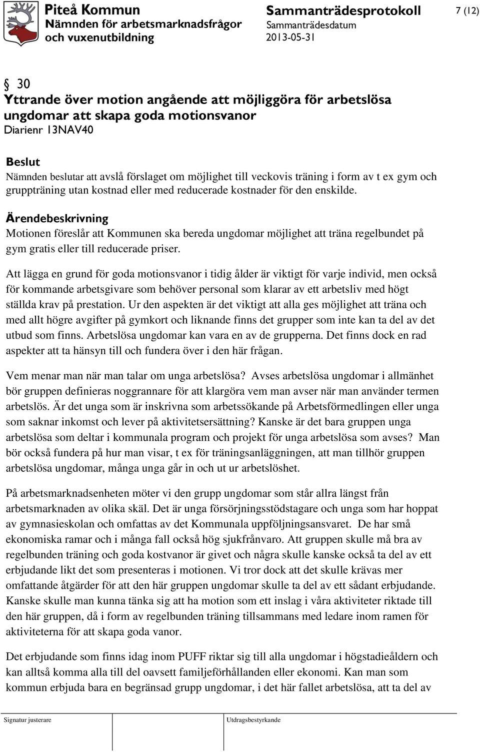 Ärendebeskrivning Motionen föreslår att Kommunen ska bereda ungdomar möjlighet att träna regelbundet på gym gratis eller till reducerade priser.