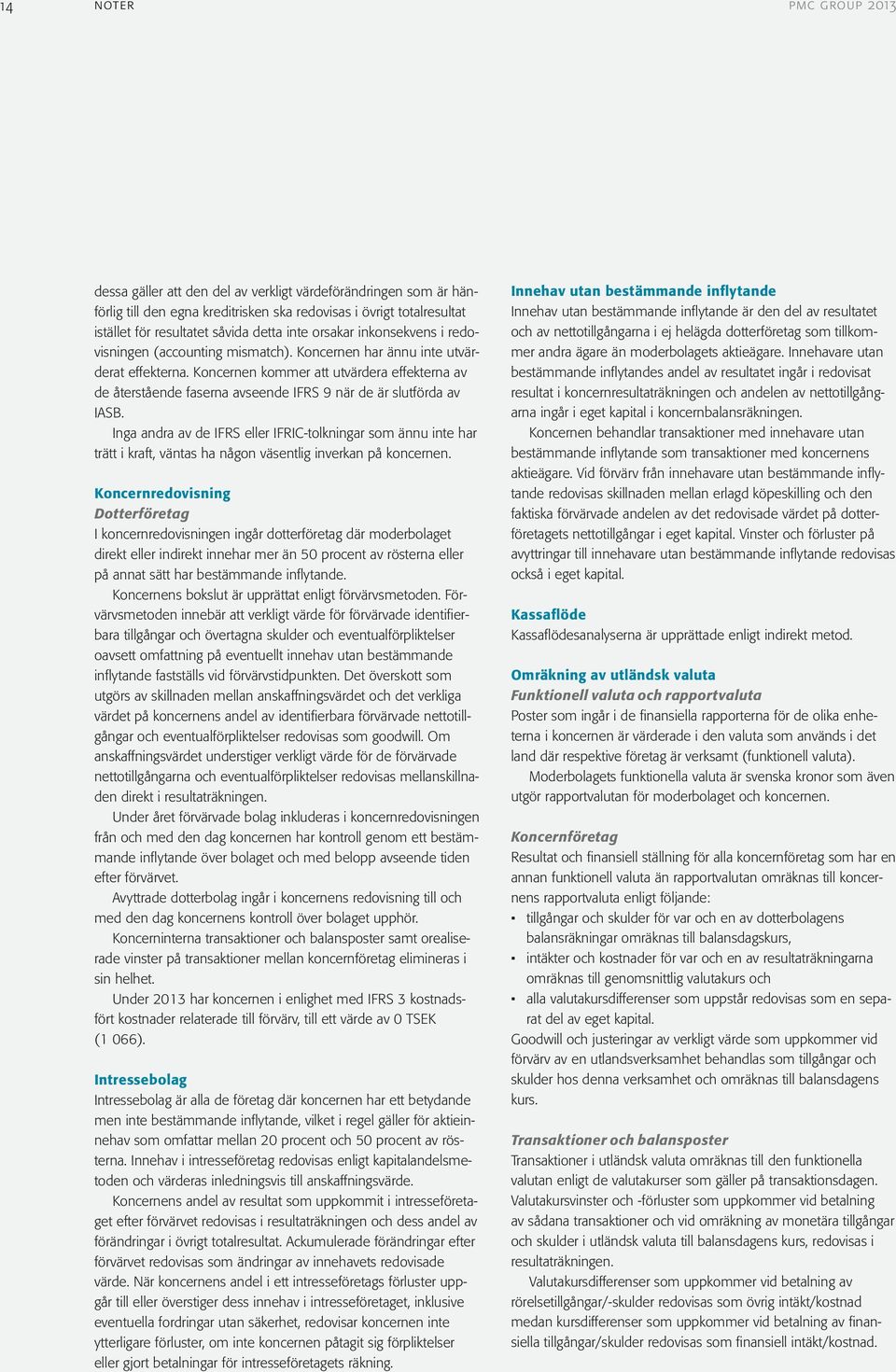 kommer att utvärdera effekterna av de återstående faserna avseende IFRS 9 när de är slutförda av IASB.