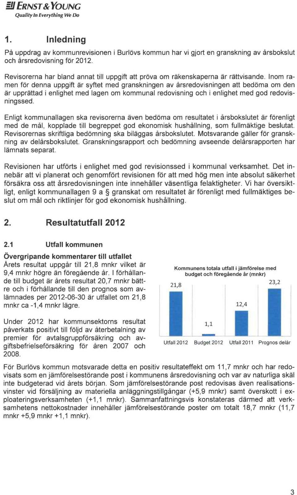 Inom ramen för denna uppgift är syftet med granskningen av årsredovisningen att bedöma om den är upprättad i enlighet med lagen om kommunal redovisning och i enlighet med god redovisningssed.