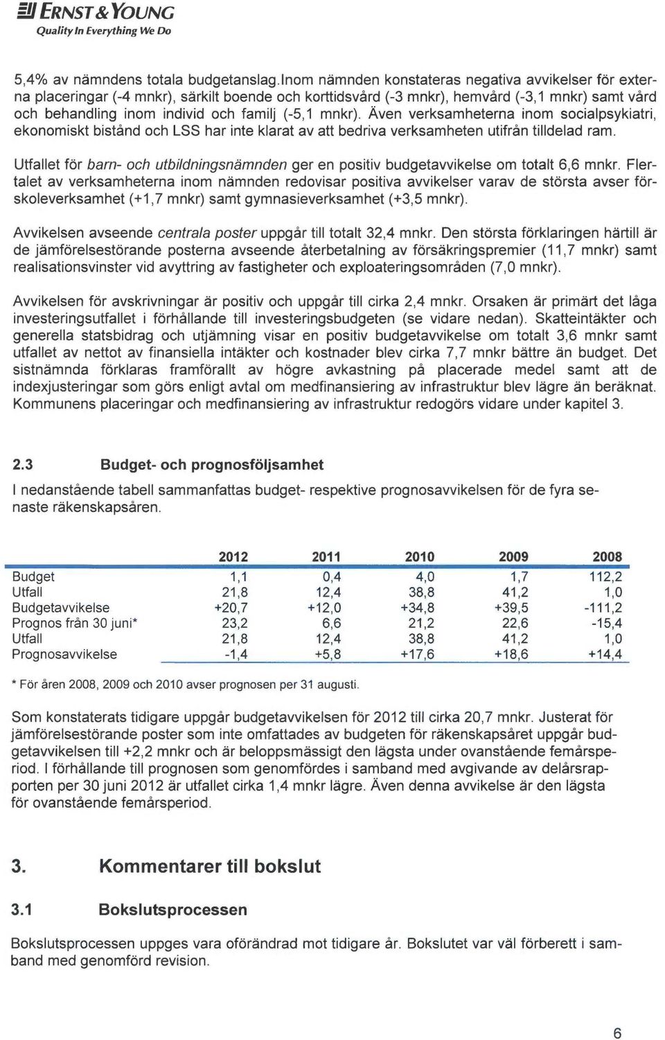 m n kr). Även verksamheterna inom socialpsykiatri, ekonomiskt bistånd och LSS har inte klarat av att bedriva verksamheten utifrån tilldelad ram.