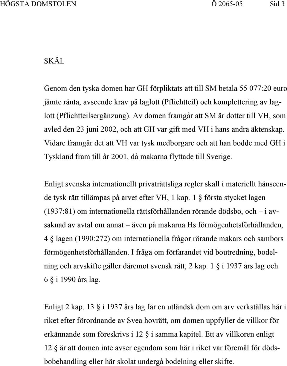 Vidare framgår det att VH var tysk medborgare och att han bodde med GH i Tyskland fram till år 2001, då makarna flyttade till Sverige.