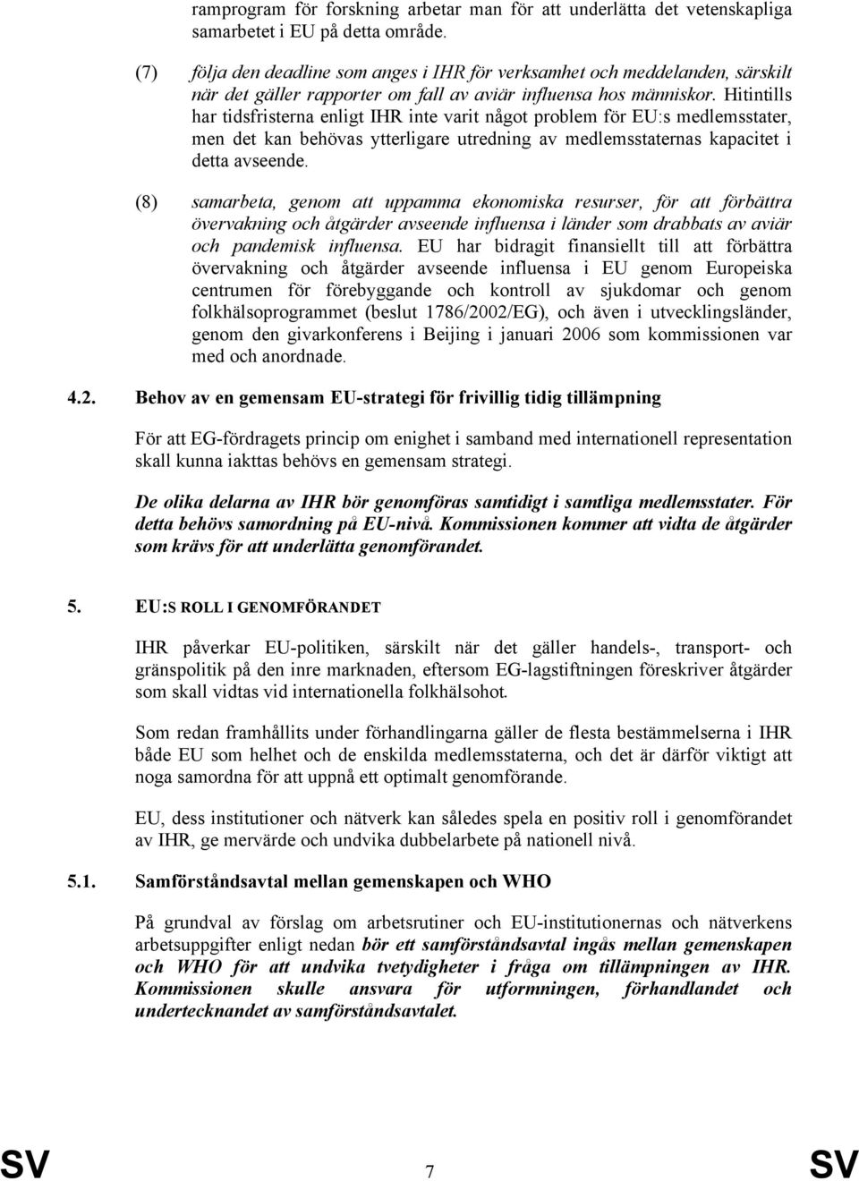 Hitintills har tidsfristerna enligt IHR inte varit något problem för EU:s medlemsstater, men det kan behövas ytterligare utredning av medlemsstaternas kapacitet i detta avseende.