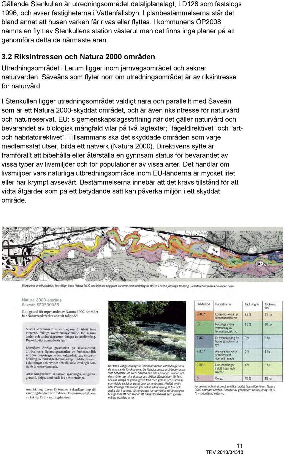 I kommunens ÖP2008 nämns en flytt av Stenkullens station västerut men det finns inga planer på att genomföra detta de närmaste åren. 3.