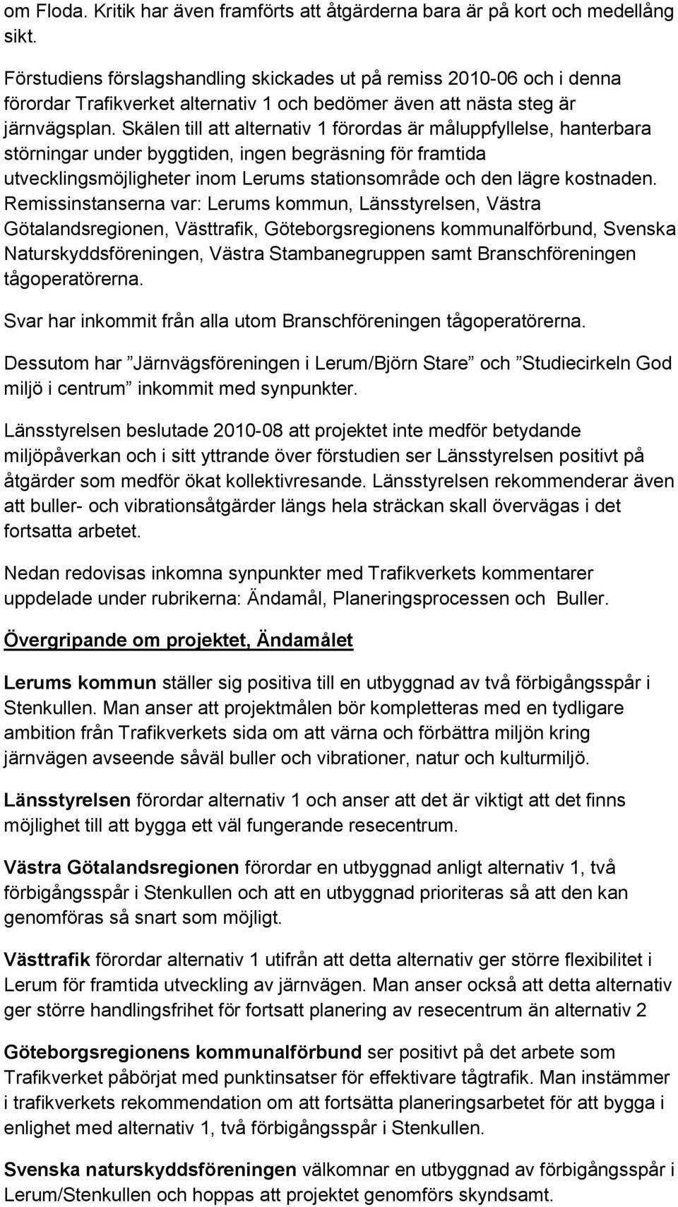 Skälen till att alternativ 1 förordas är måluppfyllelse, hanterbara störningar under byggtiden, ingen begräsning för framtida utvecklingsmöjligheter inom Lerums stationsområde och den lägre kostnaden.