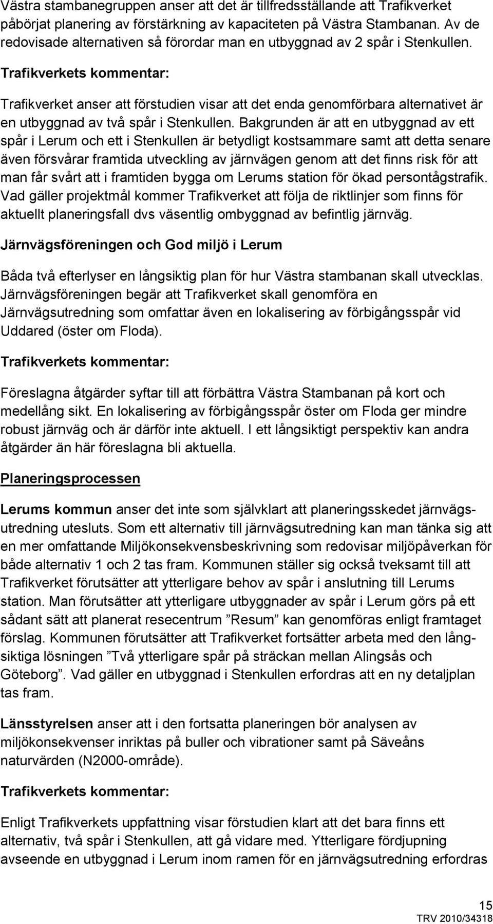 Trafikverkets kommentar: Trafikverket anser att förstudien visar att det enda genomförbara alternativet är en utbyggnad av två spår i Stenkullen.