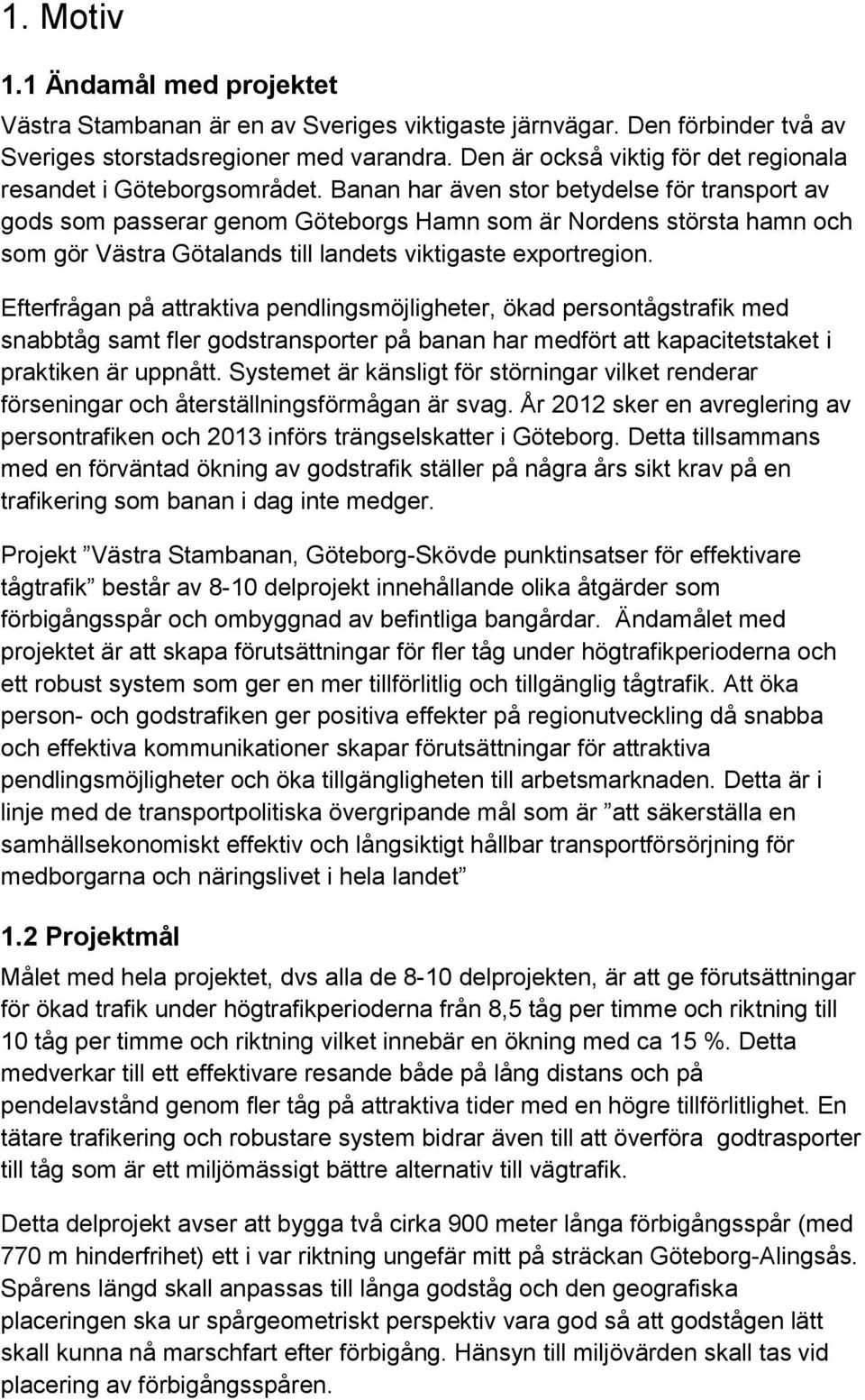 Banan har även stor betydelse för transport av gods som passerar genom Göteborgs Hamn som är Nordens största hamn och som gör Västra Götalands till landets viktigaste exportregion.