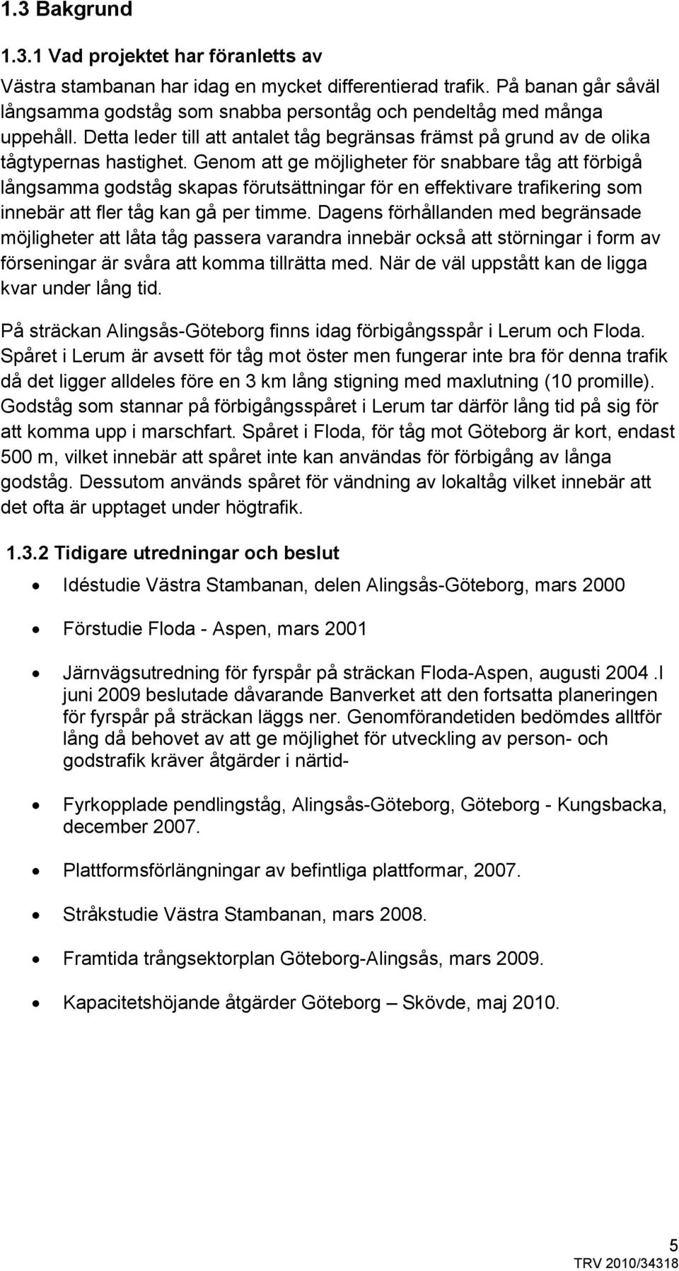 Genom att ge möjligheter för snabbare tåg att förbigå långsamma godståg skapas förutsättningar för en effektivare trafikering som innebär att fler tåg kan gå per timme.