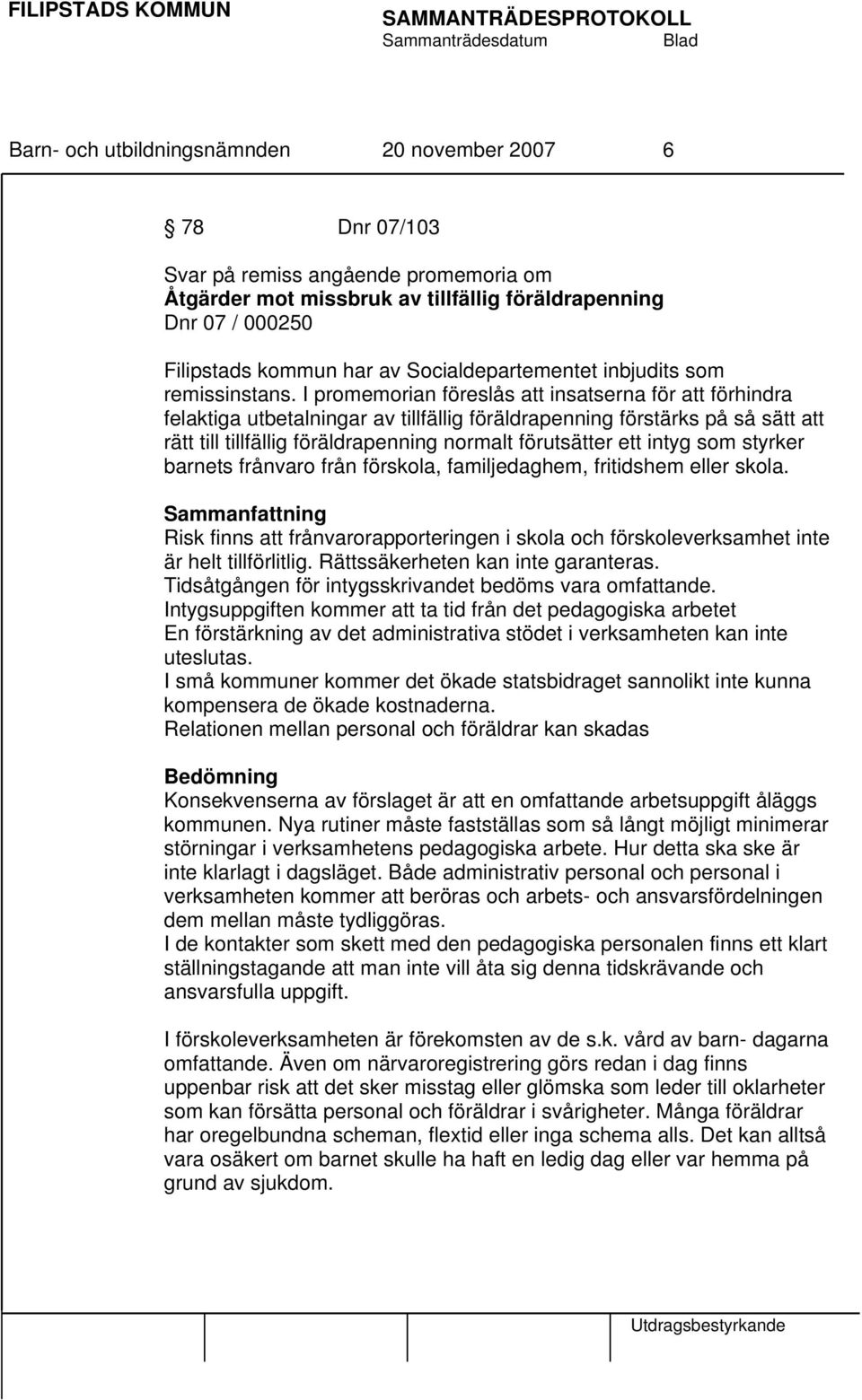 I promemorian föreslås att insatserna för att förhindra felaktiga utbetalningar av tillfällig föräldrapenning förstärks på så sätt att rätt till tillfällig föräldrapenning normalt förutsätter ett