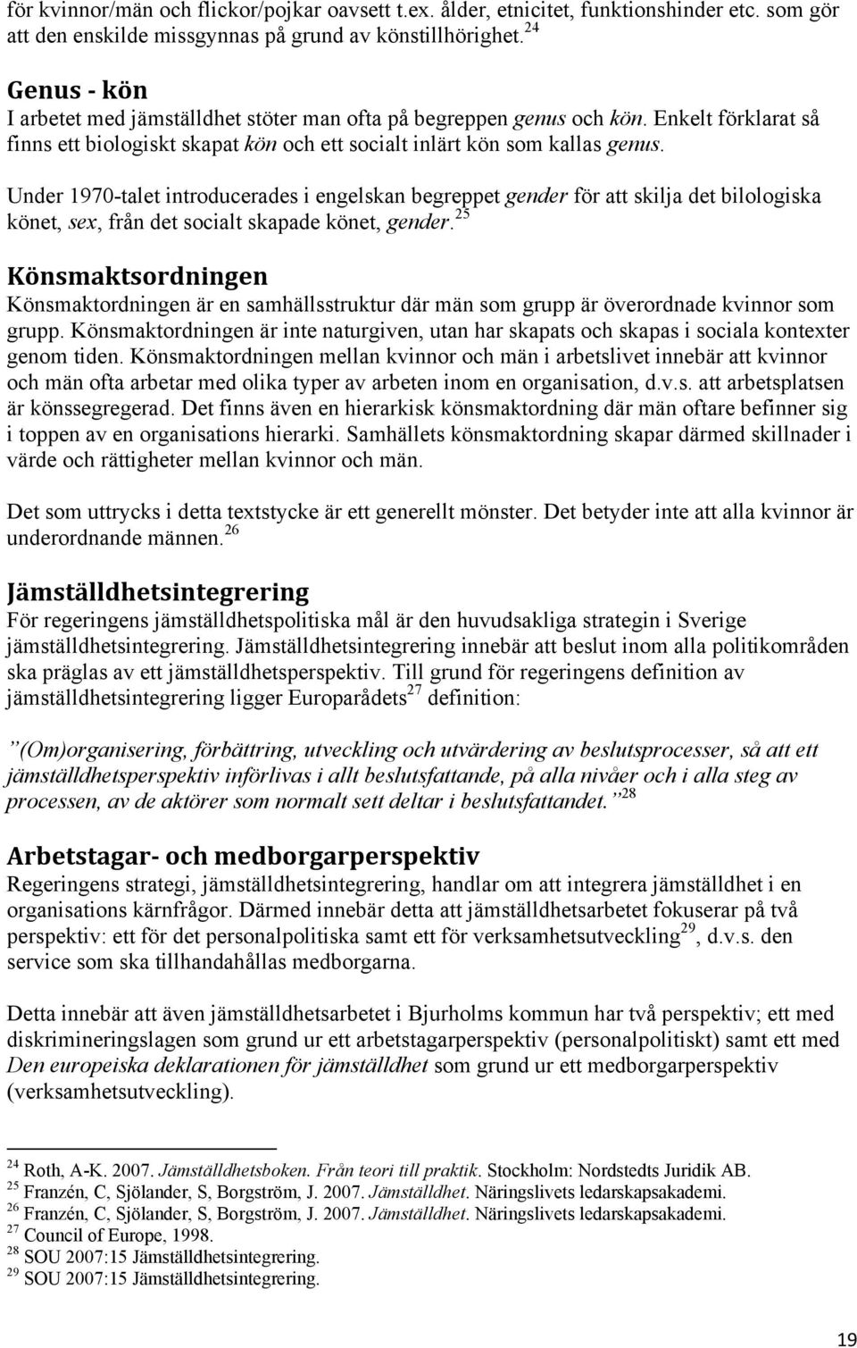 Under 1970-talet introducerades i engelskan begreppet gender för att skilja det bilologiska könet, sex, från det socialt skapade könet, gender.