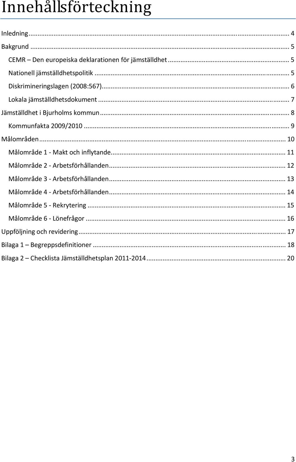 .. 10 Målområde 1 Makt och inflytande... 11 Målområde 2 Arbetsförhållanden... 12 Målområde 3 Arbetsförhållanden... 13 Målområde 4 Arbetsförhållanden.