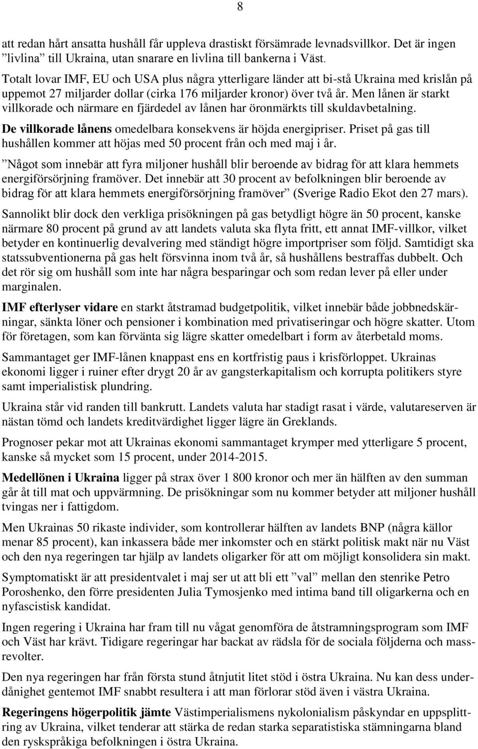 Men lånen är starkt villkorade och närmare en fjärdedel av lånen har öronmärkts till skuldavbetalning. De villkorade lånens omedelbara konsekvens är höjda energipriser.