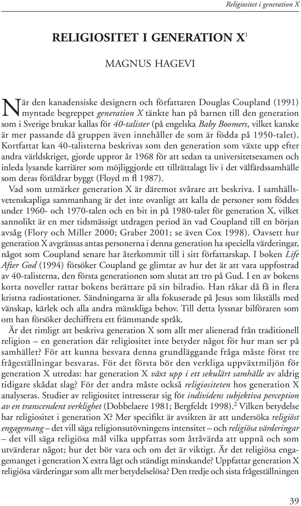 Kortfattat kan 40-talisterna beskrivas som den generation som växte upp efter andra världskriget, gjorde uppror år 1968 för att sedan ta universitetsexamen och inleda lysande karriärer som