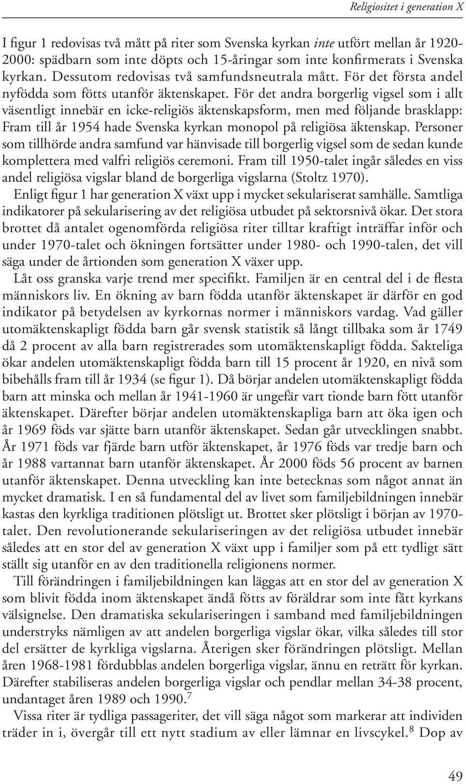 För det andra borgerlig vigsel som i allt väsentligt innebär en icke-religiös äktenskapsform, men med följande brasklapp: Fram till år 1954 hade Svenska kyrkan monopol på religiösa äktenskap.