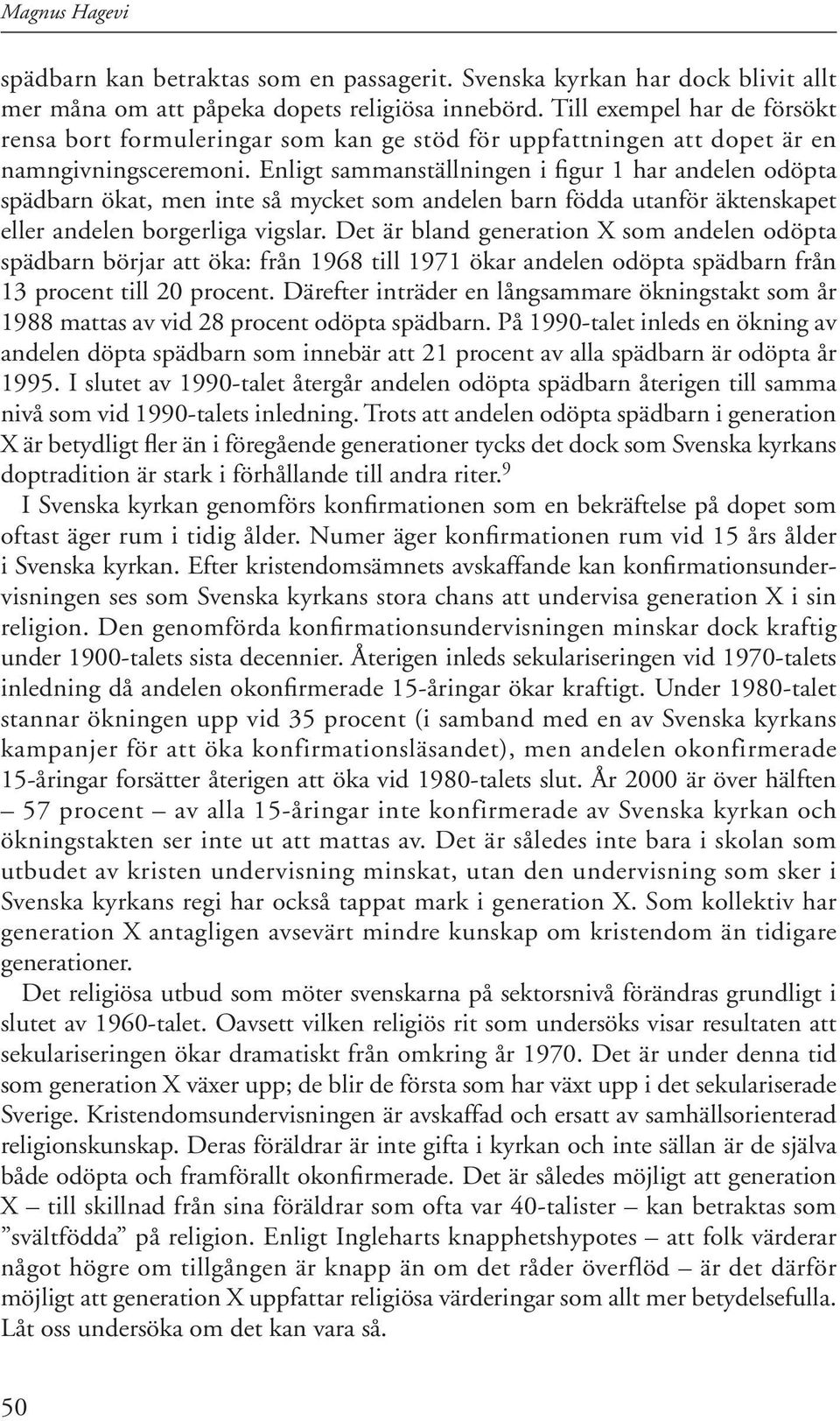 Enligt sammanställningen i figur 1 har andelen odöpta spädbarn ökat, men inte så mycket som andelen barn födda utanför äktenskapet eller andelen borgerliga vigslar.