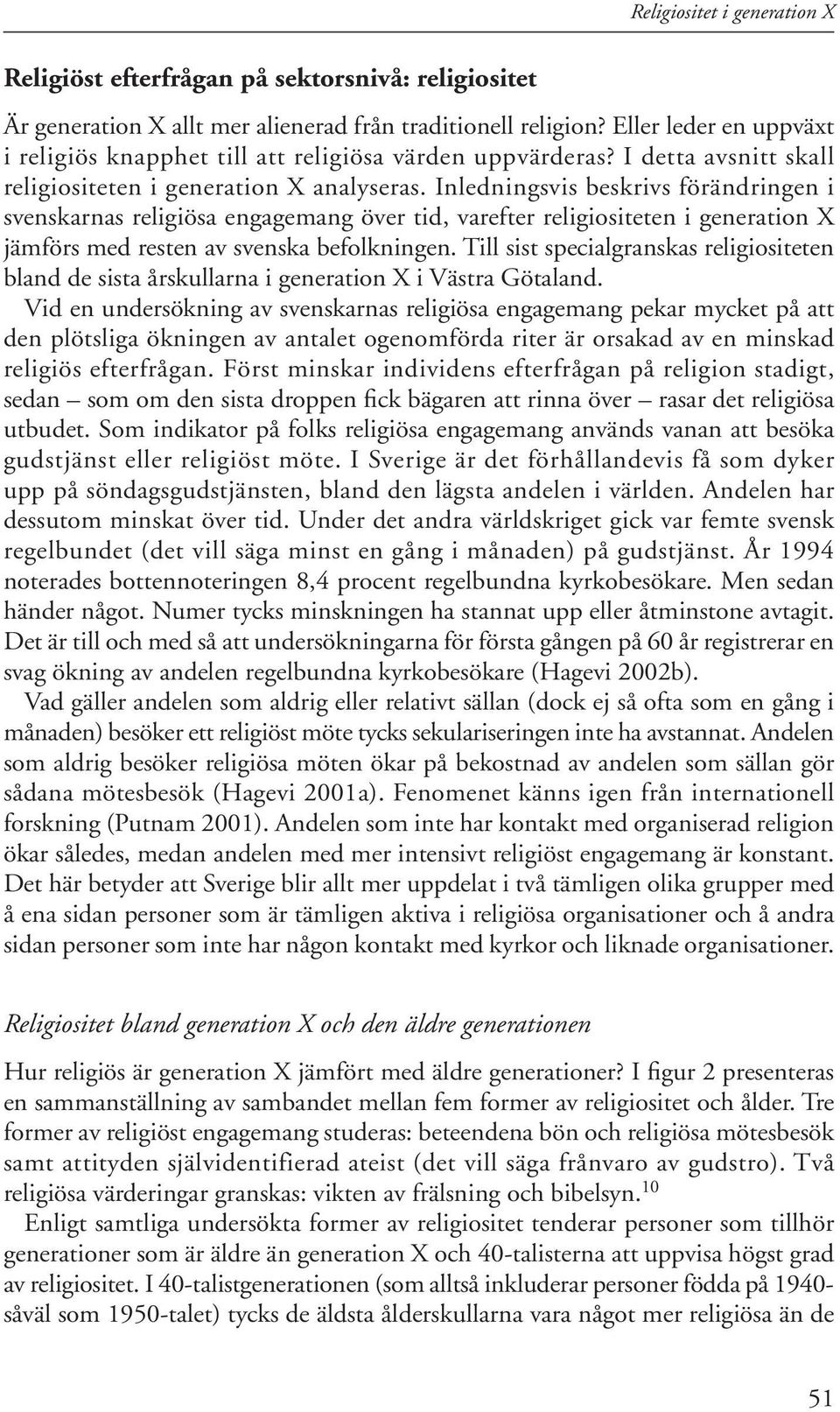 Inledningsvis beskrivs förändringen i svenskarnas religiösa engagemang över tid, varefter religiositeten i generation X jämförs med resten av svenska befolkningen.
