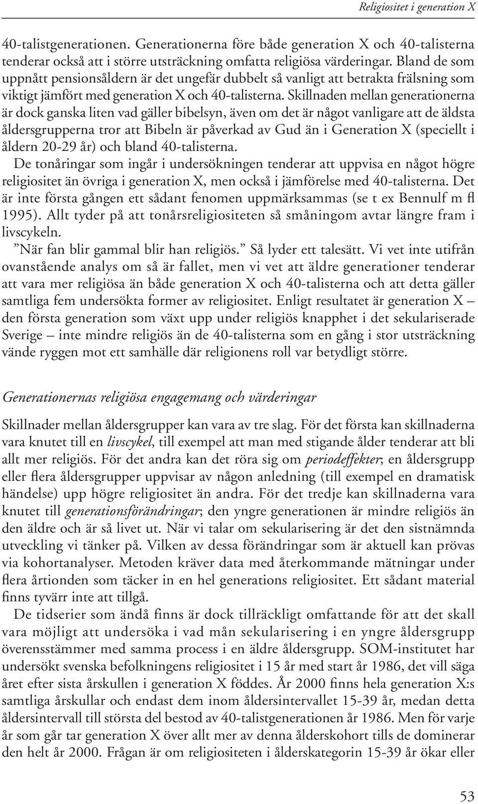 Skillnaden mellan generationerna är dock ganska liten vad gäller bibelsyn, även om det är något vanligare att de äldsta åldersgrupperna tror att Bibeln är påverkad av Gud än i Generation X (speciellt