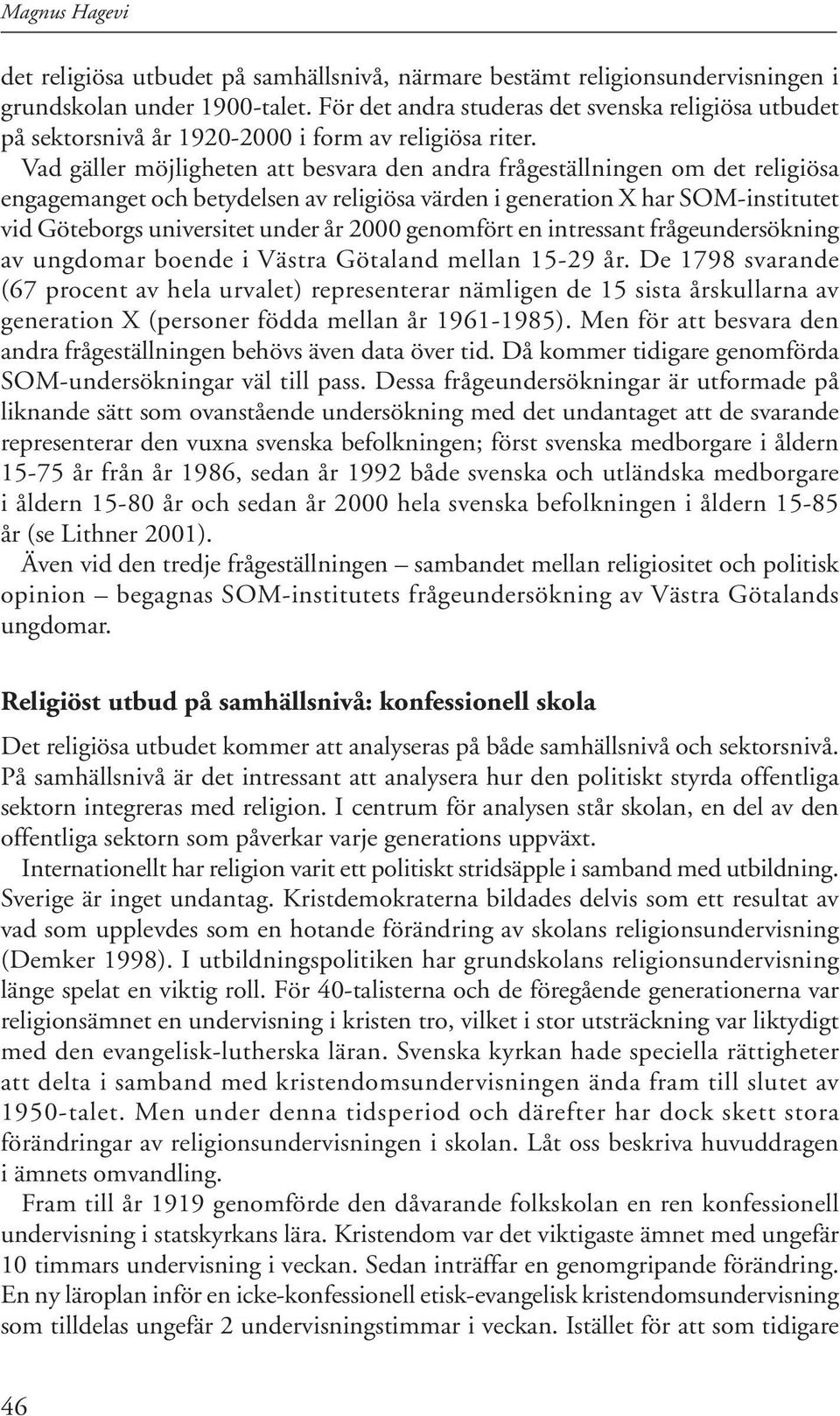 Vad gäller möjligheten att besvara den andra frågeställningen om det religiösa engagemanget och betydelsen av religiösa värden i generation X har SOM-institutet vid Göteborgs universitet under år