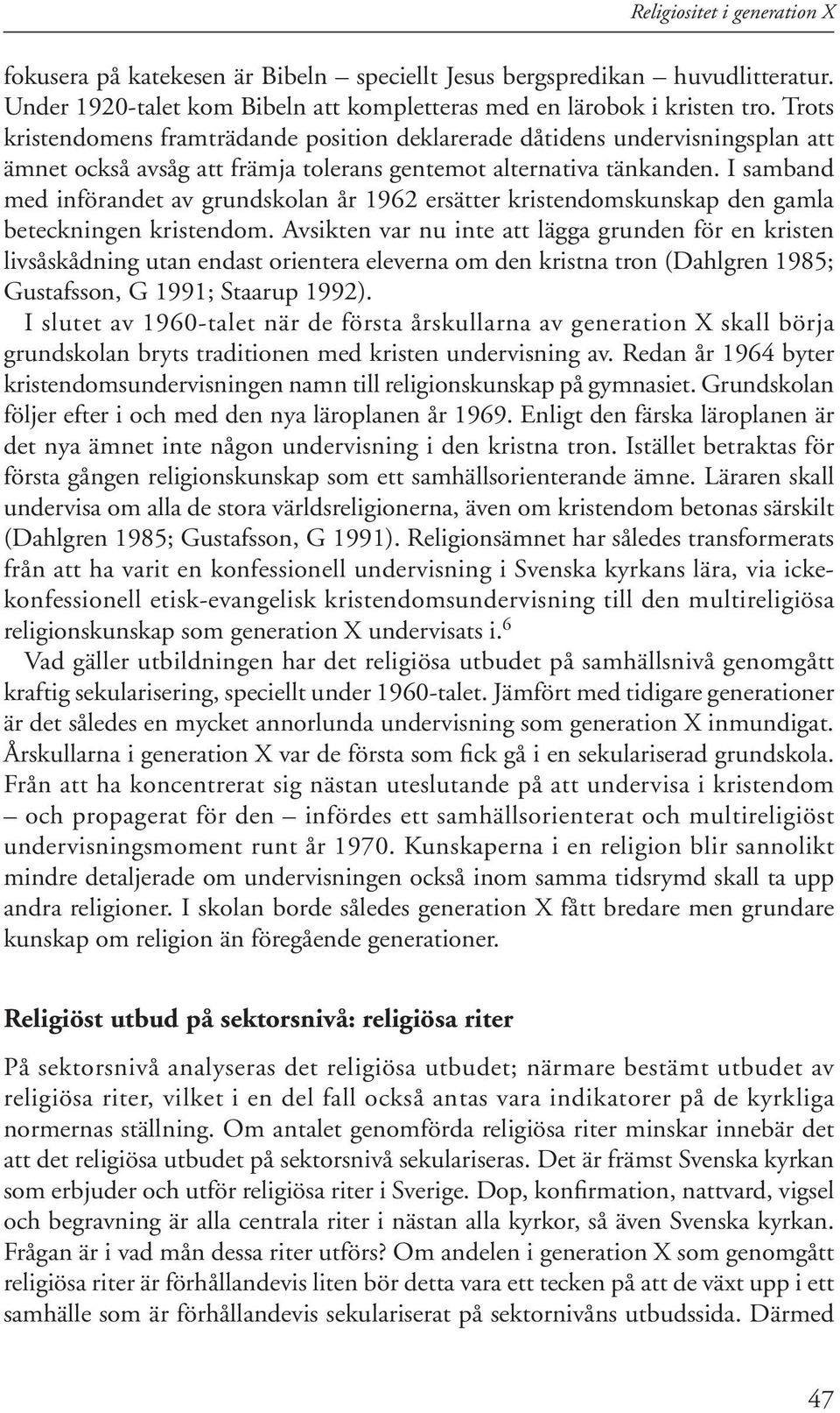 I samband med införandet av grundskolan år 1962 ersätter kristendomskunskap den gamla beteckningen kristendom.