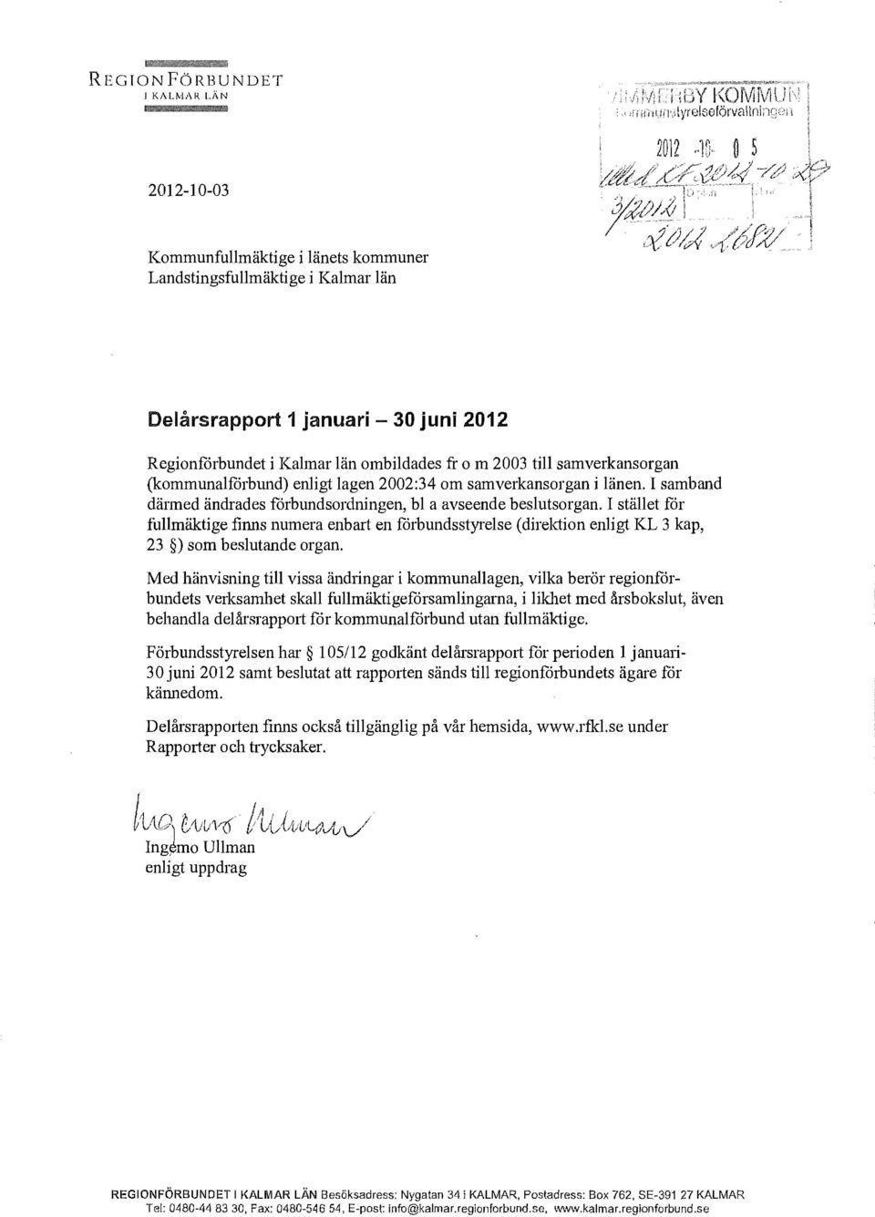 I stället for fullmäktige fhms numera enbart en förbundsstyrelse (direktion enligt KL 3 kap, 23 )som beslutande organ.
