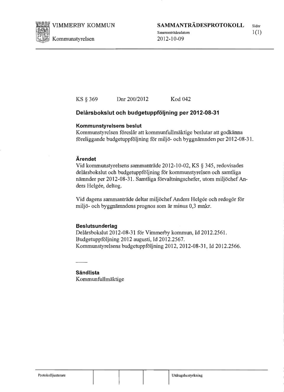 Ärendet Vid kommunstyrelsens sammanträde 2012-10-02, KS 345, redovisades delårsbokslut och budgetuppföljning för kommunstyrelsen och samtliga nämnder per 2012-08-31.