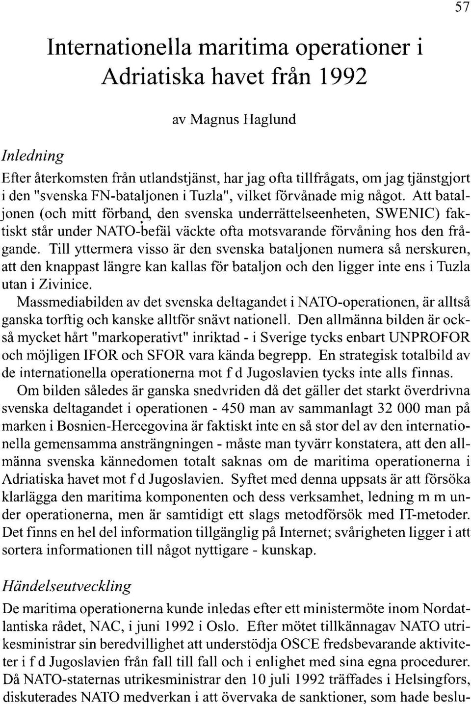 d, den svenska underrättelseenheten, SWENIC) faktiskt står under NATO-befål väckte ofta motsvarande förvåning hos den frågande.