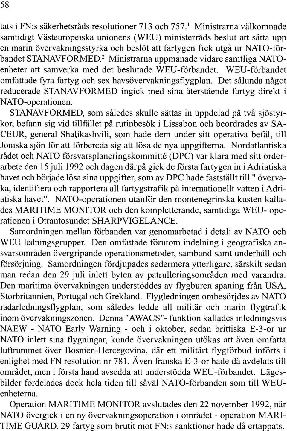 2 Ministrarna uppmanade vidare samtliga NATOenheter att samverka med det beslutade WEU-forbandet. WEU-fårbandet omfattade fyra fartyg och sex havsövervakningsflygplan.