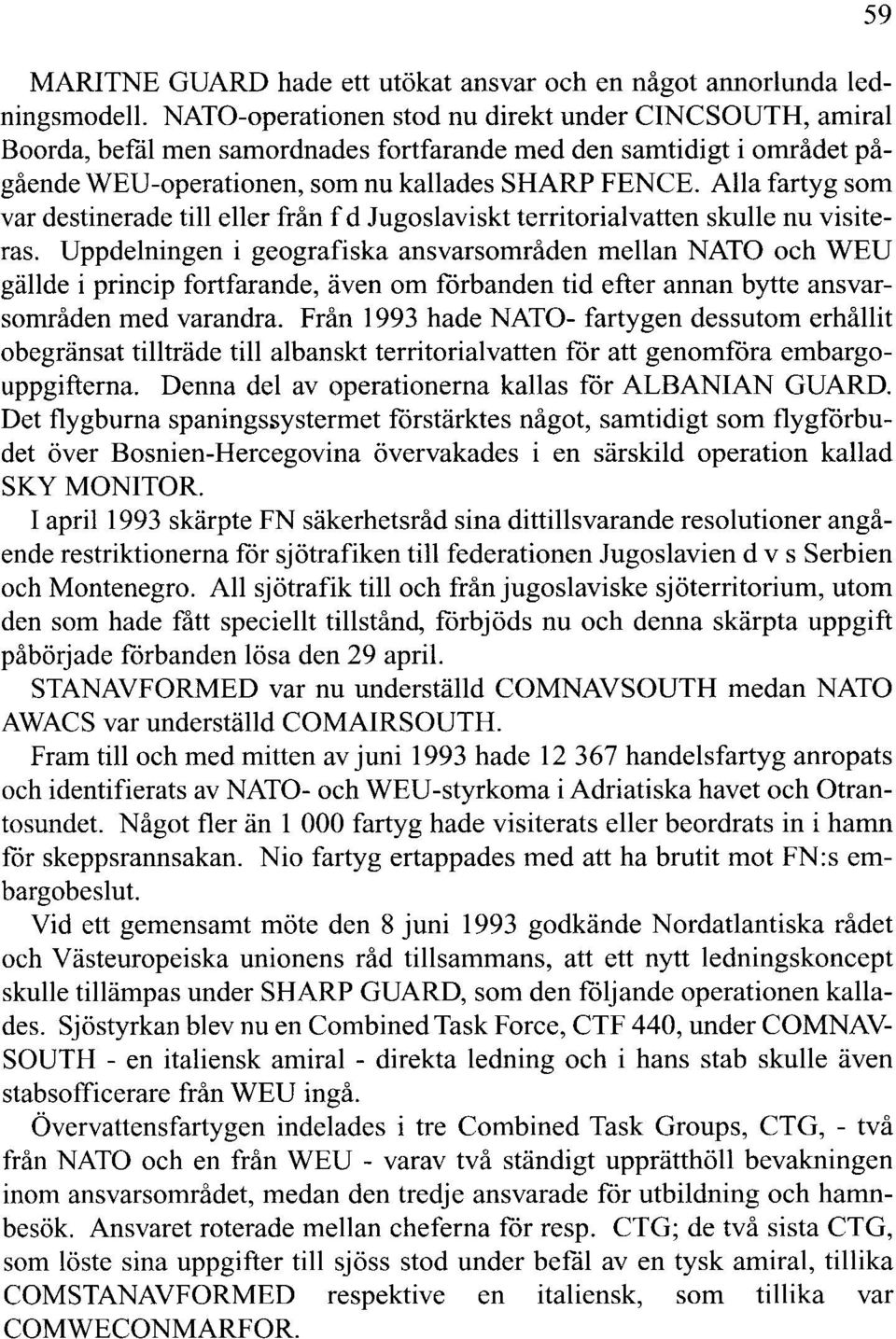 Uppdelningen i geografiska ansvarsområden mellan NATO och WEU gällde i princip fortfarande, även om förbanden tid efter annan bytte ansvarsområden med varandra.