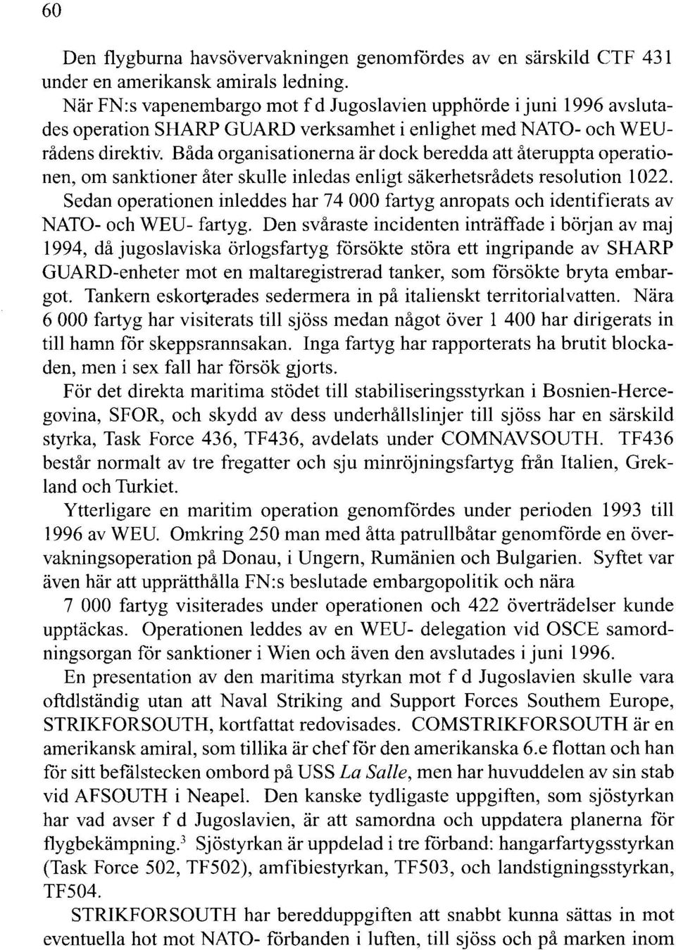 Båda organisationerna är dock beredda att återuppta operationen, om sanktioner åter skulle inledas enligt säkerhetsrådets resolution l 022.