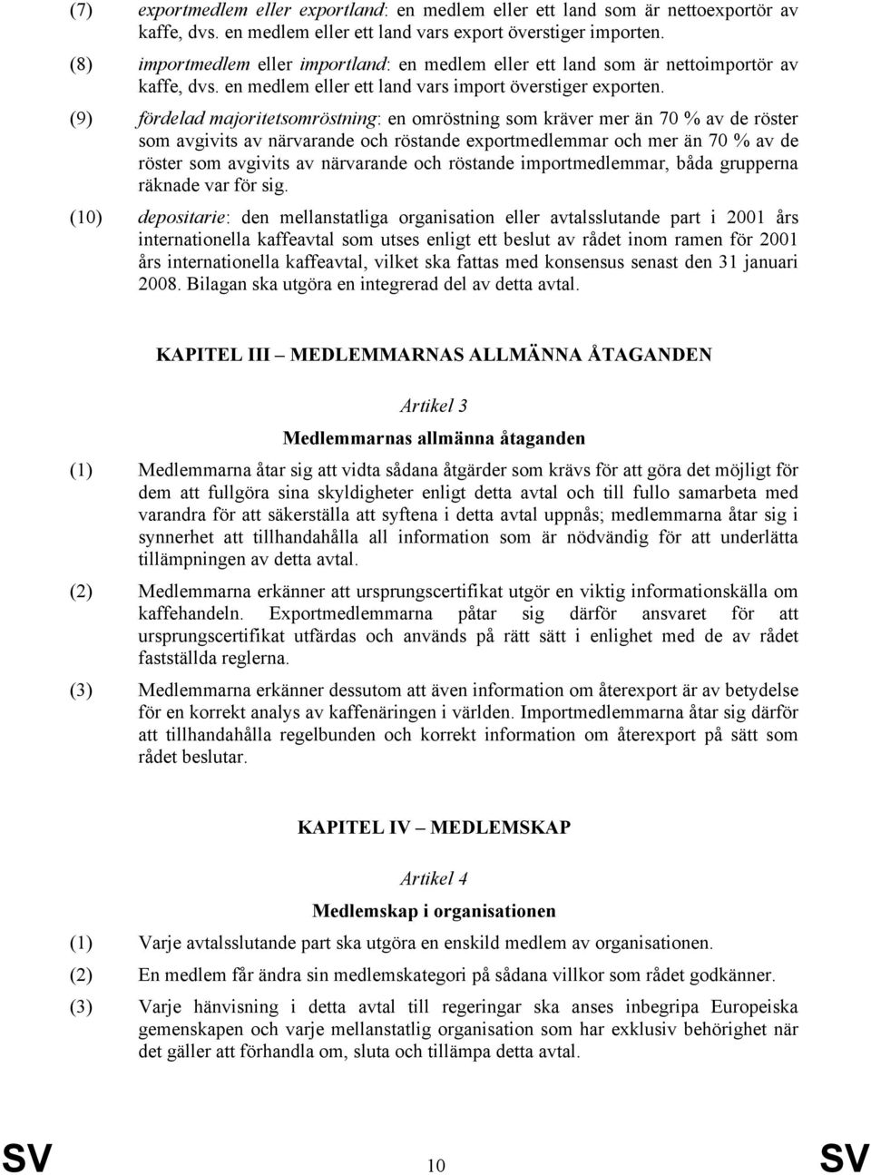 (9) fördelad majoritetsomröstning: en omröstning som kräver mer än 70 % av de röster som avgivits av närvarande och röstande exportmedlemmar och mer än 70 % av de röster som avgivits av närvarande