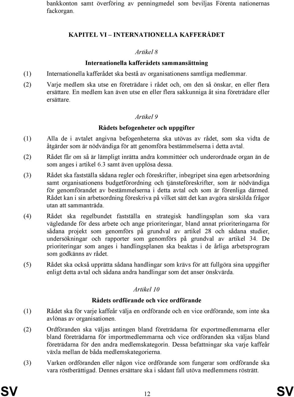 (2) Varje medlem ska utse en företrädare i rådet och, om den så önskar, en eller flera ersättare. En medlem kan även utse en eller flera sakkunniga åt sina företrädare eller ersättare.