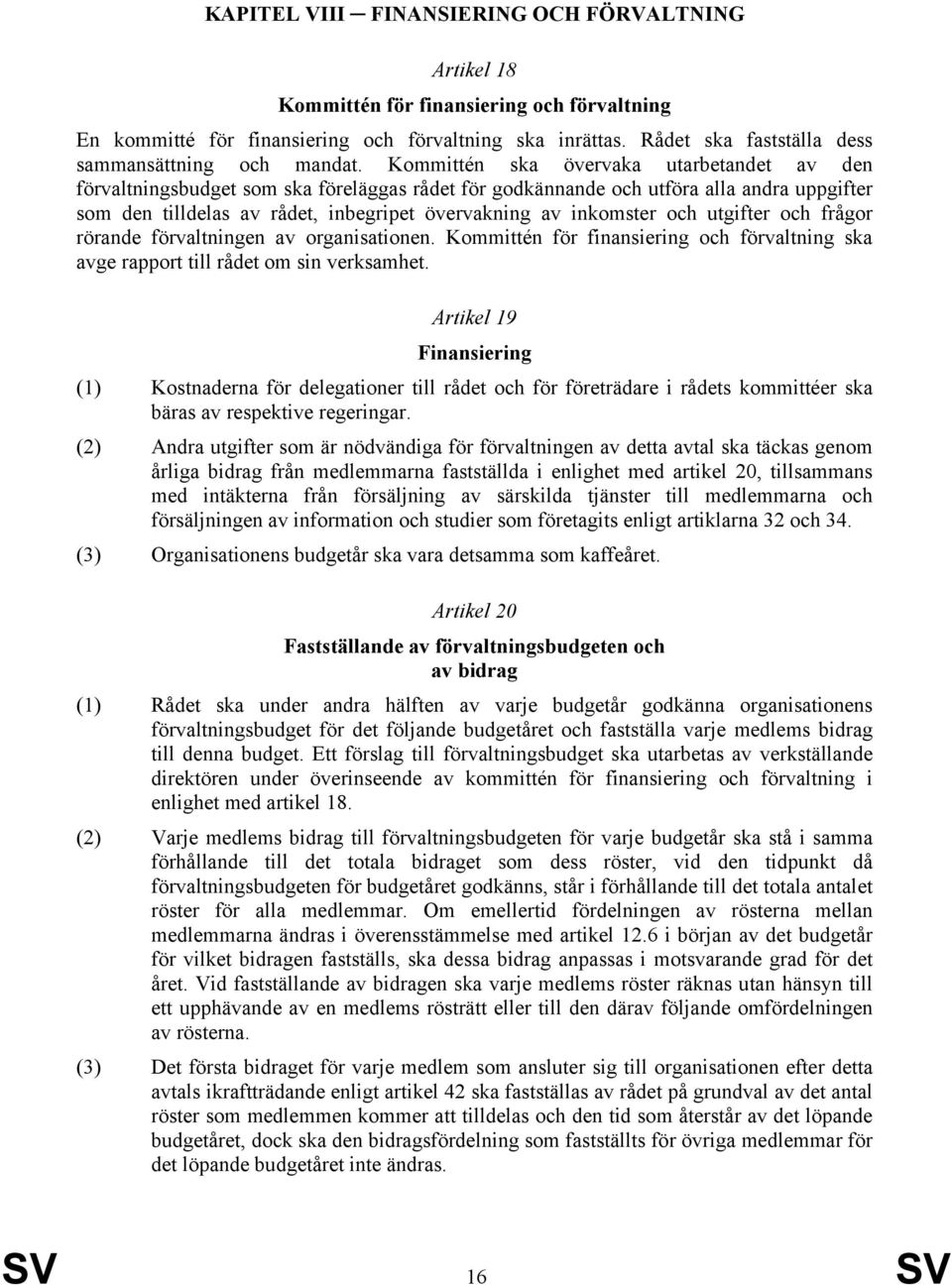 Kommittén ska övervaka utarbetandet av den förvaltningsbudget som ska föreläggas rådet för godkännande och utföra alla andra uppgifter som den tilldelas av rådet, inbegripet övervakning av inkomster