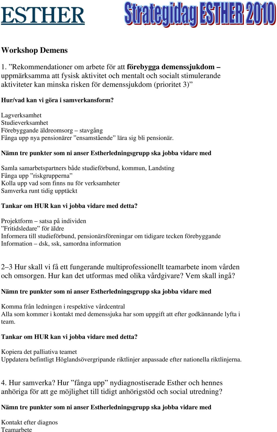 kan vi göra i samverkansform? Lagverksamhet Studieverksamhet Förebyggande äldreomsorg stavgång Fånga upp nya pensionärer ensamstående lära sig bli pensionär.