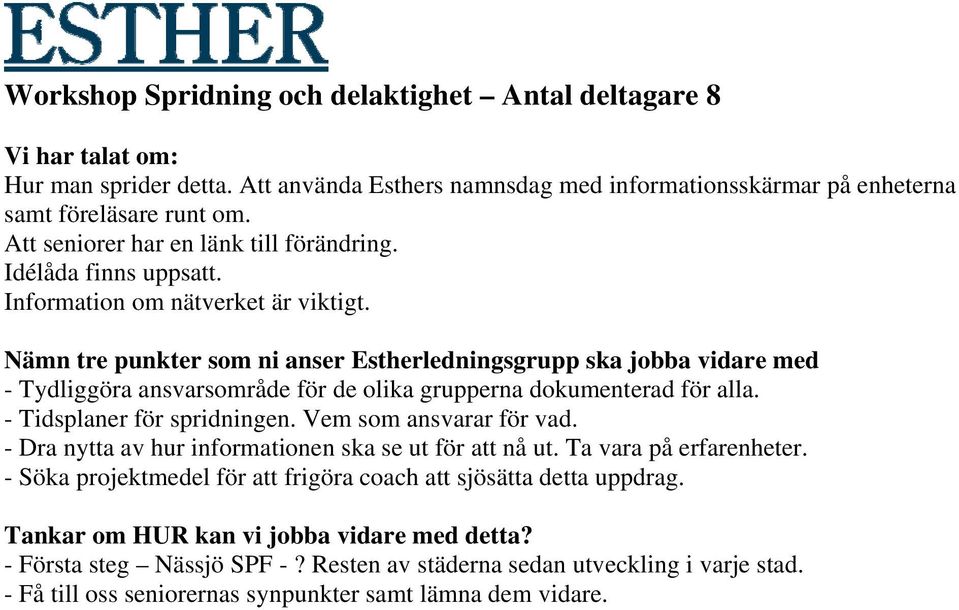 - Tydliggöra ansvarsområde för de olika grupperna dokumenterad för alla. - Tidsplaner för spridningen. Vem som ansvarar för vad.