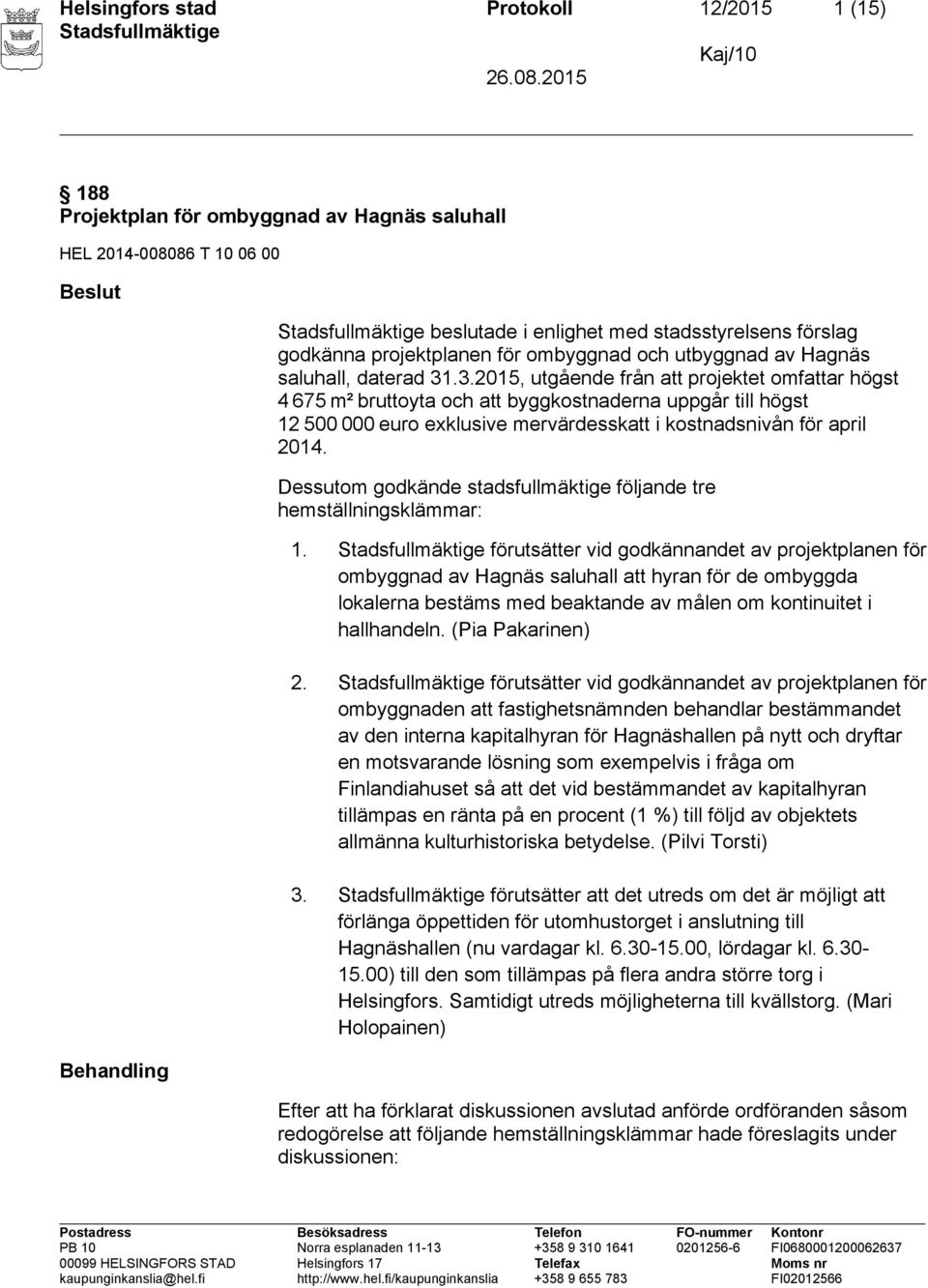 .3.2015, utgående från att projektet omfattar högst 4 675 m² bruttoyta och att byggkostnaderna uppgår till högst 12 500 000 euro exklusive mervärdesskatt i kostnadsnivån för april 2014.