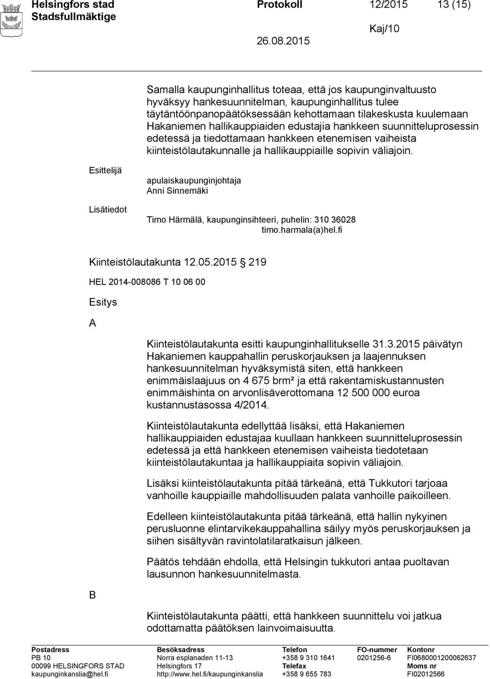 väliajoin. Esittelijä Lisätiedot apulaiskaupunginjohtaja Anni Sinnemäki Timo Härmälä, kaupunginsihteeri, puhelin: 310 36028 timo.harmala(a)hel.fi Kiinteistölautakunta 12.05.