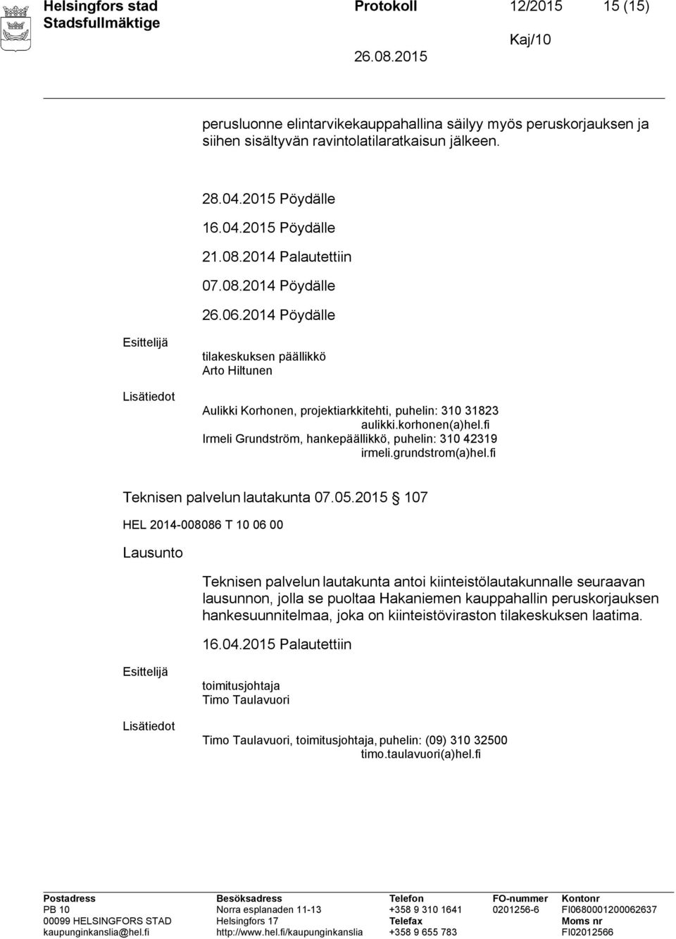 korhonen(a)hel.fi Irmeli Grundström, hankepäällikkö, puhelin: 310 42319 irmeli.grundstrom(a)hel.fi Teknisen palvelun lautakunta 07.05.