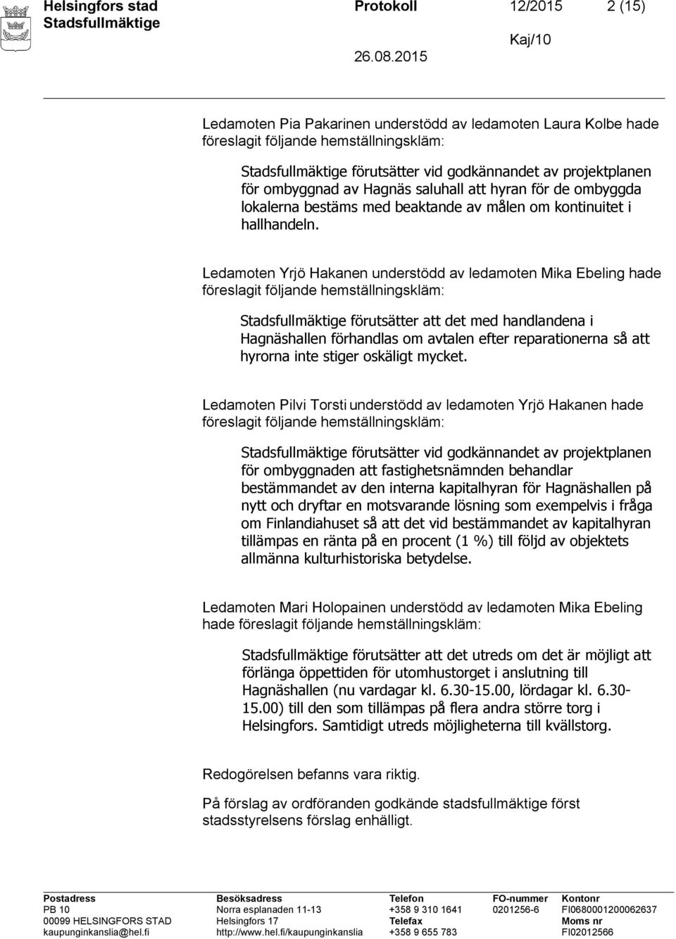 Ledamoten Yrjö Hakanen understödd av ledamoten Mika Ebeling hade föreslagit följande hemställningskläm: förutsätter att det med handlandena i Hagnäshallen förhandlas om avtalen efter reparationerna