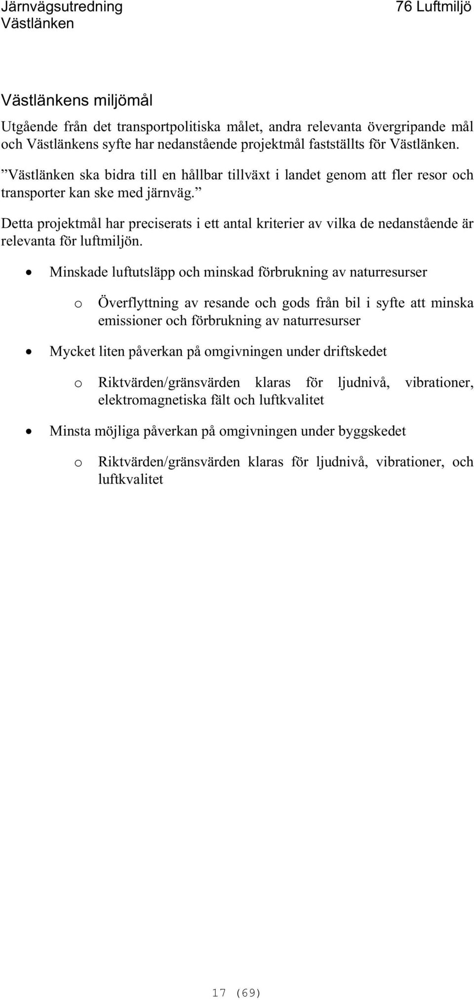 Detta projektmål har preciserats i ett antal kriterier av vilka de nedanstående är relevanta för luftmiljön.