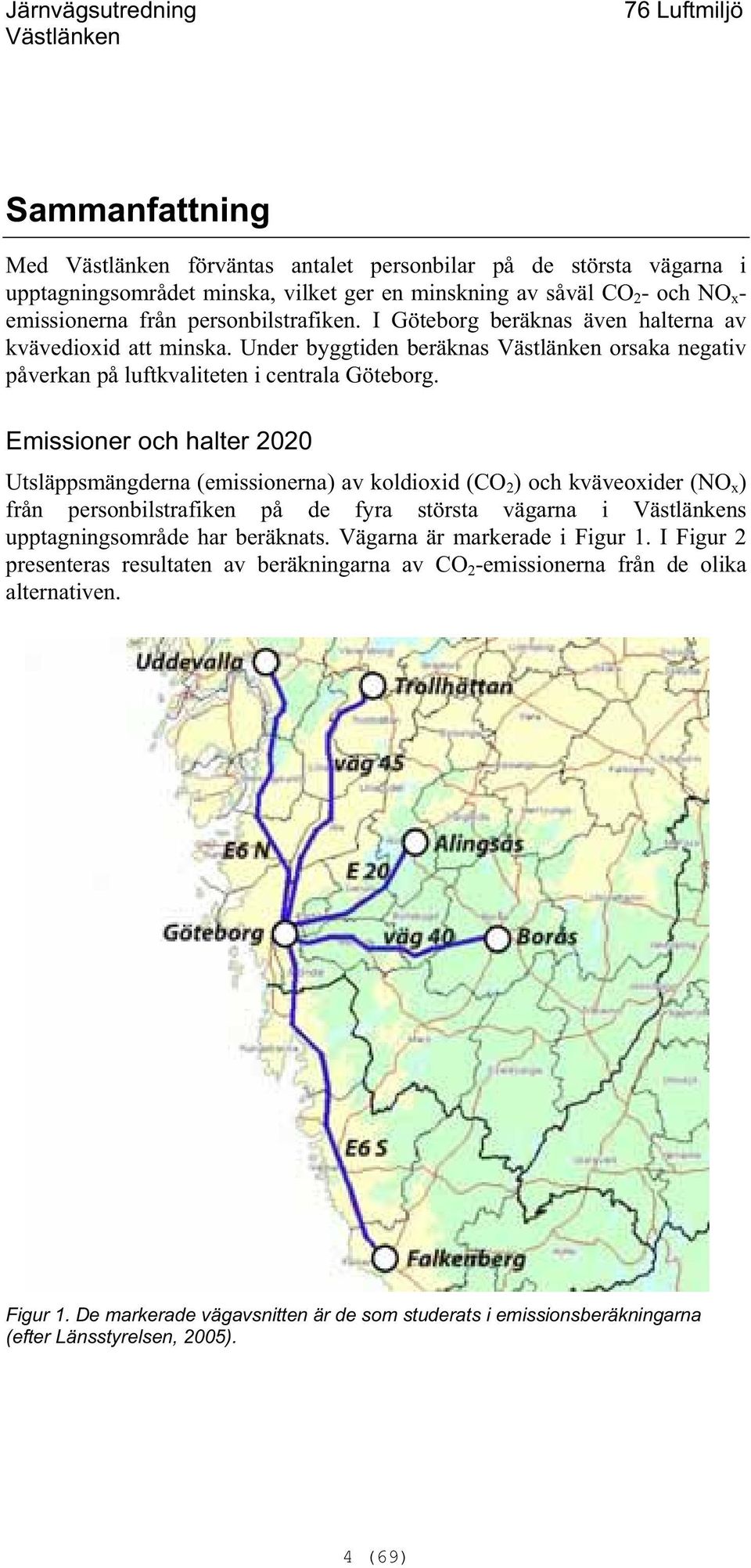 Emissioner och halter 2020 Utsläppsmängderna (emissionerna) av koldioxid (CO 2 ) och kväveoxider (NO x ) från personbilstrafiken på de fyra största vägarna i s upptagningsområde har beräknats.