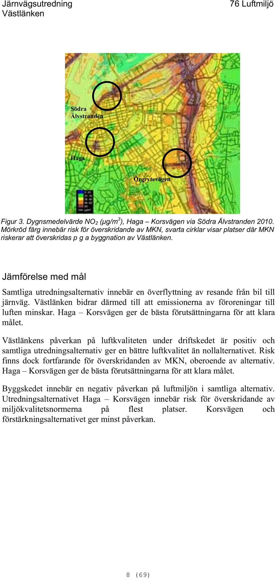 Jämförelse med mål Samtliga utredningsalternativ innebär en överflyttning av resande från bil till järnväg. bidrar därmed till att emissionerna av föroreningar till luften minskar.