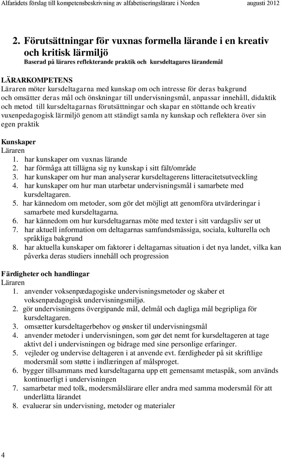 vuxenpedagogisk lärmiljö genom att ständigt samla ny kunskap och reflektera över sin egen praktik 1. har kunskaper om vuxnas lärande 2. har förmåga att tillägna sig ny kunskap i sitt fält/område 3.