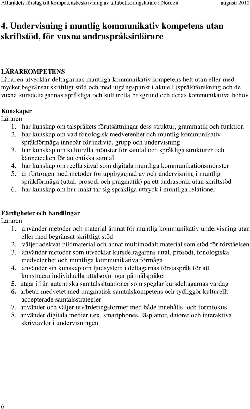 har kunskap om talspråkets förutsättningar dess struktur, grammatik och funktion 2.