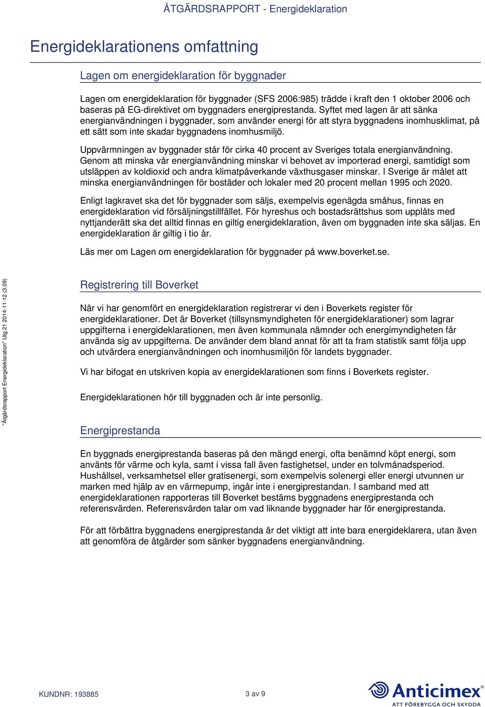 Syftet med lagen är att sänka energianvändningen i byggnader, som använder energi för att styra byggnadens inomhusklimat, på ett sätt som inte skadar byggnadens inomhusmiljö.