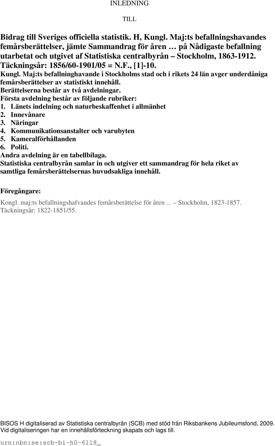 Täckningsår: 1856/60-1901/05 = N.F., [1]-10. Kungl. Maj:ts befallninghavande i Stockholms stad och i rikets 24 län avger underdåniga femårsberättelser av statistiskt innehåll.