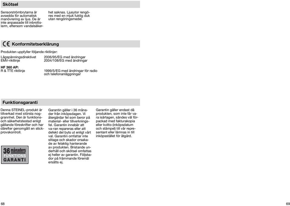Konformitetserklärung Produkten uppfyller följande riktlinjer: Lågspänningsdirektivet 2006/95/EG med ändringar EMV-riktlinje 2004/108/EG med ändringar HF 360 AP: R & TTE riktlinje 1999/5/EG med